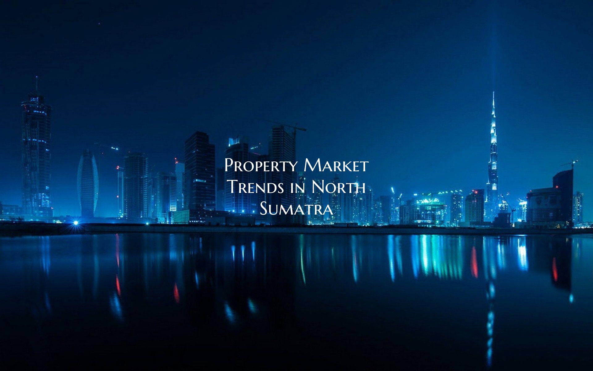 Property Market Trends in North Sumatra