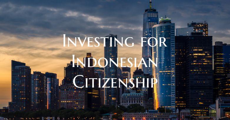 Investing for Indonesian Citizenship