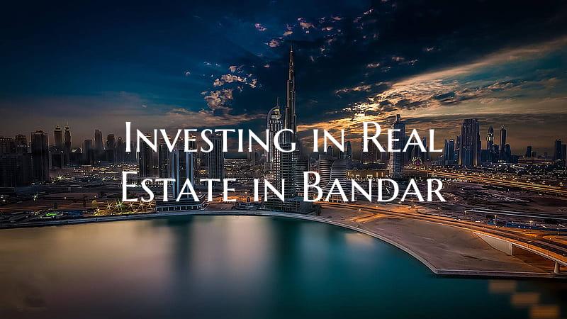 Investing in Real Estate in Bandar