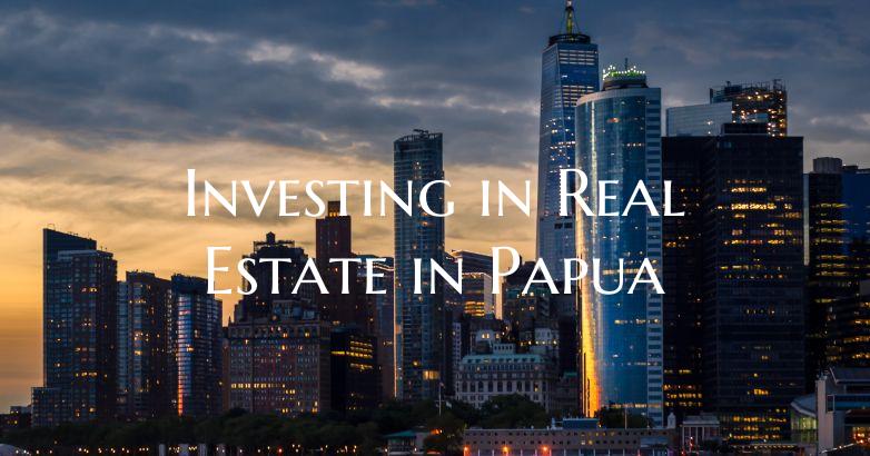 Investing in Real Estate in Papua