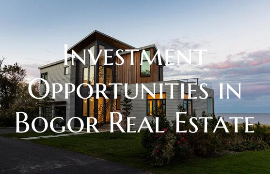 Investment Opportunities in Bogor Real Estate