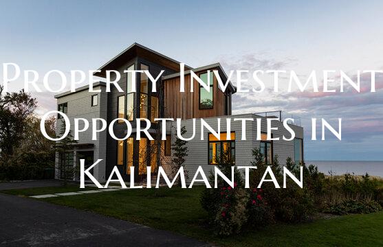 Property Investment Opportunities in Kalimantan