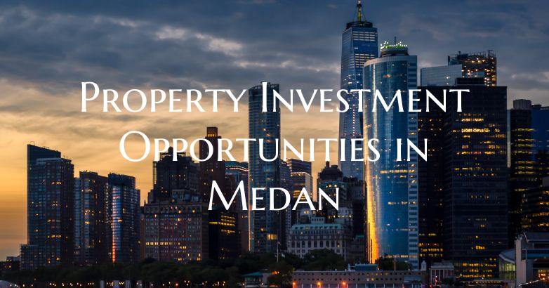 Property Investment Opportunities in Medan